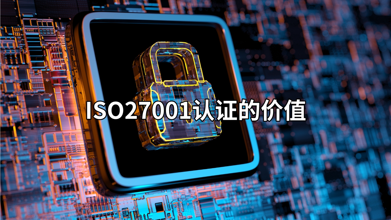 揭示企业ISO27001认证的价值：为何它如此重要？